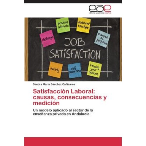 Satisfaccion Laboral: Causas Consecuencias y Medicion, Eae Editorial Academia Espanola