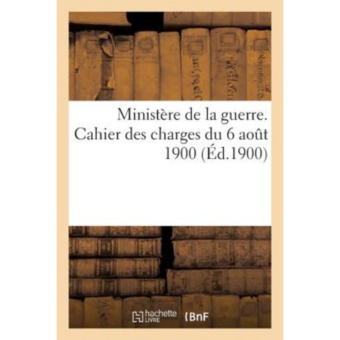 Ministere de La Guerre. Cahier Des Charges Du 6 Aout 1900 Pour La Fabrication Et La Fourniture: Du Pai..., Hachette Livre Bnf