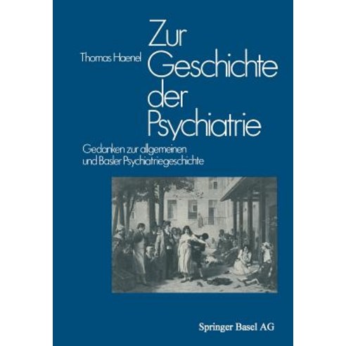 Zur Geschichte Der Psychiatrie: Gedanken Zur Allgemeinen Und Basler Psychiatriegeschichte, Birkhauser