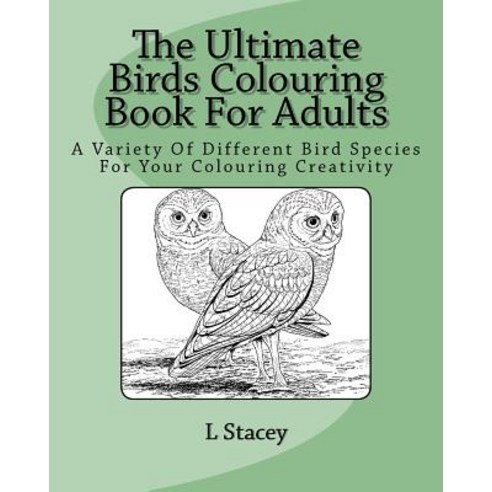 The Ultimate Birds Colouring Book for Adults: A Variety of Different Bird Species for Your Colouring C..., Createspace Independent Publishing Platform