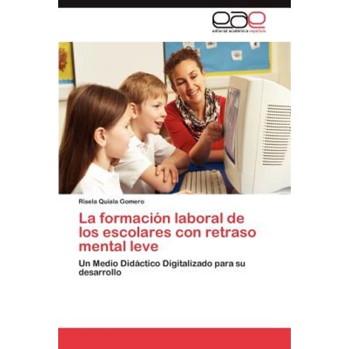 La Formacion Laboral de Los Escolares Con Retraso Mental Leve, Eae Editorial Academia Espanola