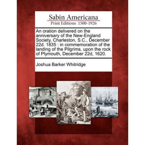 An Oration Delivered on the Anniversary of the New-England Society Charleston S.C. December 22d. 18..., Gale, Sabin Americana