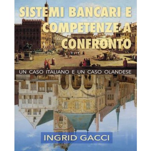 Sistemi Bancari E Competenze a Confronto: Un Caso Italiano E Un Caso Olandese, Ingrid Gacci