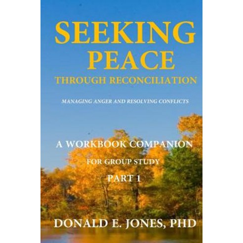 Seeking Peace Through Reconciliation Managing Anger and Resolving Conflicts a Workbook Companion for G..., J & a Book Publishers