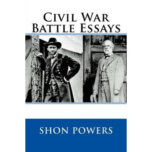 Civil War Battle Essays: Essays Concerning the Campaigns and Events of the United States'' Greatest Con..., Createspace Independent Publishing Platform