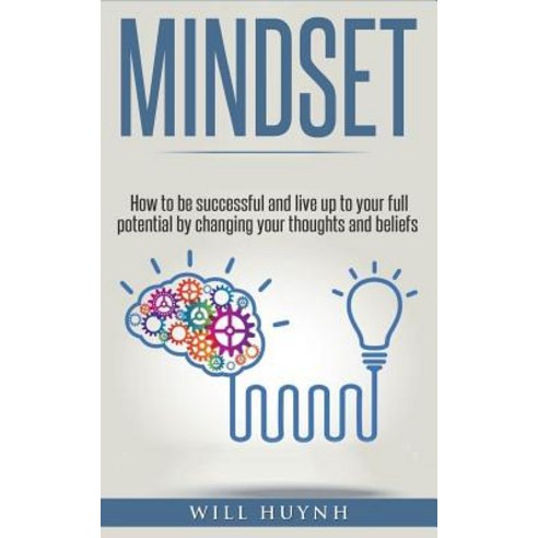 Mindset: How to Be Successful and Live Up to Your Full Potential by Changing Your Thoughts and Beliefs..., Createspace Independent Publishing Platform
