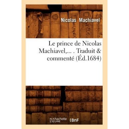 Le Prince de Nicolas Machiavel Traduit & Commente (Ed.1684), Hachette Livre - Bnf