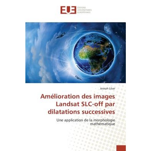 Amelioration Des Images Landsat Slc-Off Par Dilatations Successives = AMA(C)Lioration Des Images Lands..., Univ Europeenne