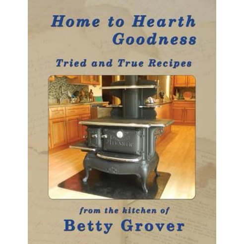 Home to Hearth Goodness: Tried and True Recipes Paperback, Createspace Independent Publishing Platform