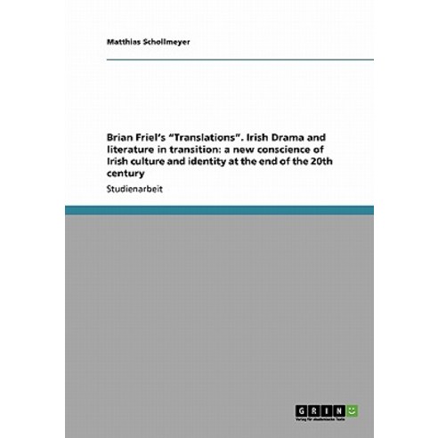 Brian Friel''s Translations. Irish Drama and Literature in Transition: A New Conscience of Irish Cultur..., Grin Publishing