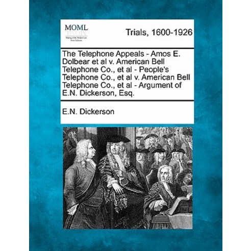 Telephone Appeals - Amos E. Dolbear et al V. American Bell Telephone Co. et al - People''s Telephone C..., Gale Ecco, Making of Modern Law