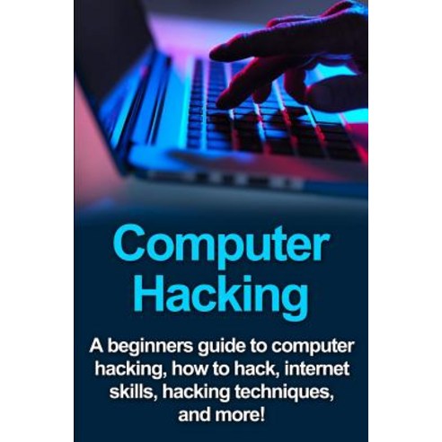 Computer Hacking: A Beginners Guide to Computer Hacking How to Hack ...