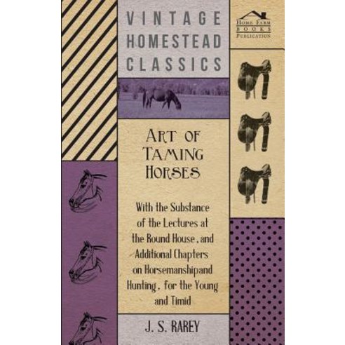 Art of Taming Horses; With the Substance of the Lectures at the Round House and Additional Chapters o..., Streeter Press