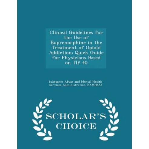Clinical Guidelines for the Use of Buprenorphine in the Treatment of Opioid Addiction: Quick Guide for..., Scholar''s Choice