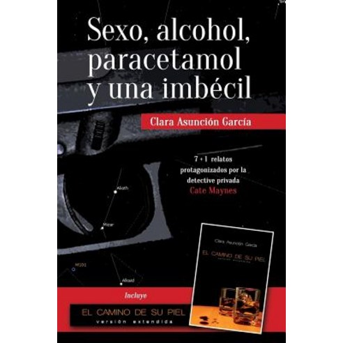 Sexo Alcohol Paracetamol y Una Imbecil: Coleccion de Relatos de La Detective Privada Cate Maynes, Createspace Independent Publishing Platform
