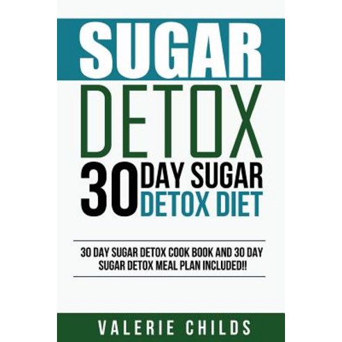 Sugar Detox: 30 Day Sugar Detox Diet - Bonus! 30 Day Sugar Detox Cook Book and 30 Day Sugar Detox Meal..., Createspace Independent Publishing Platform