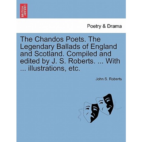 The Chandos Poets. the Legendary Ballads of England and Scotland. Compiled and Edited by J. S. Roberts..., British Library, Historical Print Editions