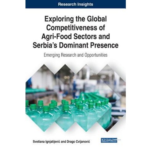 Exploring the Global Competitiveness of Agri-Food Sectors and Serbia''s Dominant Presence: Emerging Res..., Business Science Reference
