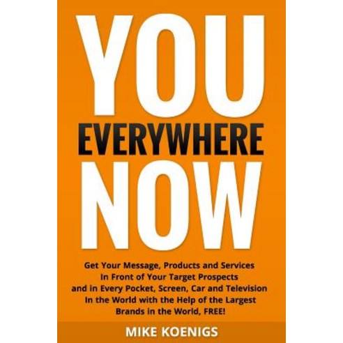 You Everywhere Now: Get Your Message Products and Services in Front of Your Target Prospects and in E..., Createspace Independent Publishing Platform