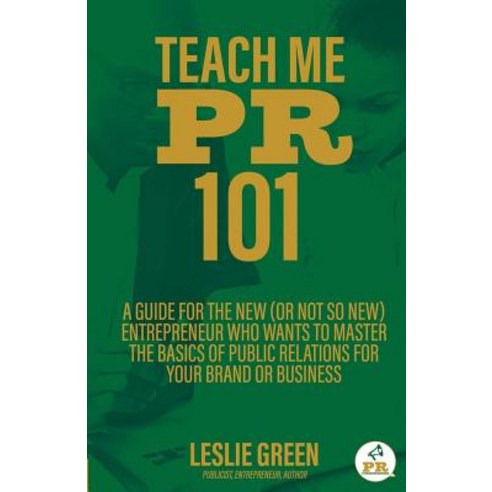 Teach Me PR 101: A Guide for the New (or Not So New) Entrepreneur Who Wants to Master the Basics of Pu..., Golden Life Ventures, LLC