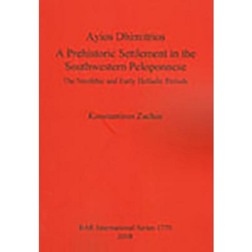 Ayios Dhimitrios: A Prehistoric Settlement in the Southwestern Peloponnese. the Neolithic and Early He..., British Archaeological Reports Oxford Ltd
