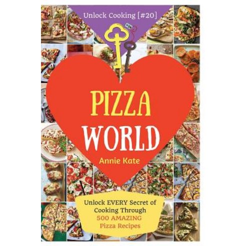 Welcome to Pizza World: Unlock Every Secret of Cooking Through 500 Amazing Pizza Recipes (Pizza Cookbo..., Createspace Independent Publishing Platform