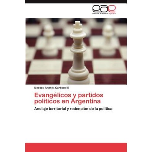 Evangelicos y Partidos Politicos En Argentina, Eae Editorial Academia Espanola