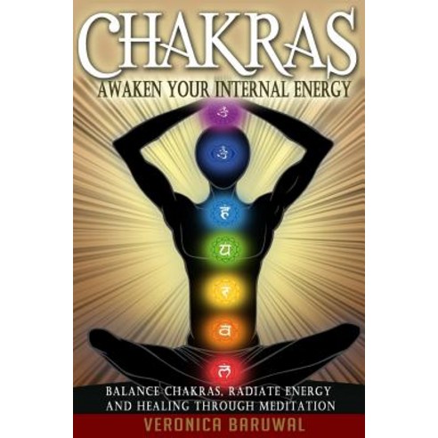 Chakras: Awaken Your Internal Energy - Balance Chakras Radiate Energy and Healing Through Meditation, Createspace Independent Publishing Platform