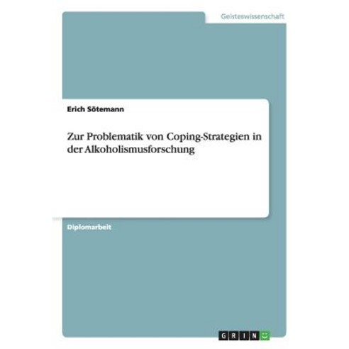 Zur Problematik Von Coping-Strategien in Der Alkoholismusforschung, Grin Publishing