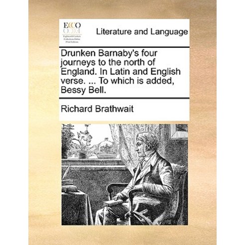 Drunken Barnaby''s Four Journeys to the North of England. in Latin and English Verse. ... to Which Is A..., Gale Ecco, Print Editions