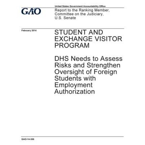 Student and Exchange Visitor Program Dhs Needs to Assess Risks and Strengthen Oversight of Foreign St..., Createspace Independent Publishing Platform