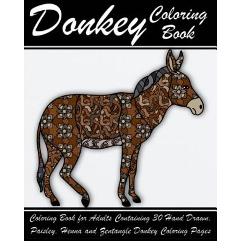 Donkey Coloring Book: Coloring Book for Adults Containing 30 Hand Drawn Paisley Henna and Zentangle ..., Createspace Independent Publishing Platform