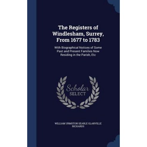 The Registers of Windlesham Surrey from 1677 to 1783: With Biographical Notices of Some Past and Pre..., Sagwan Press