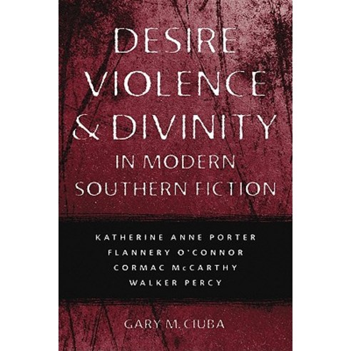 Desire Violence & Divinity in Modern Southern Fiction: Katherine Anne Porter Flannery O''Connor Cor..., Louisiana State University Press