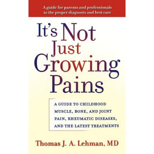 It''s Not Just Growing Pains: A Guide to Childhood Muscle Bone and Joint Pain Rheumatic Diseases an..., Oxford University Press, USA