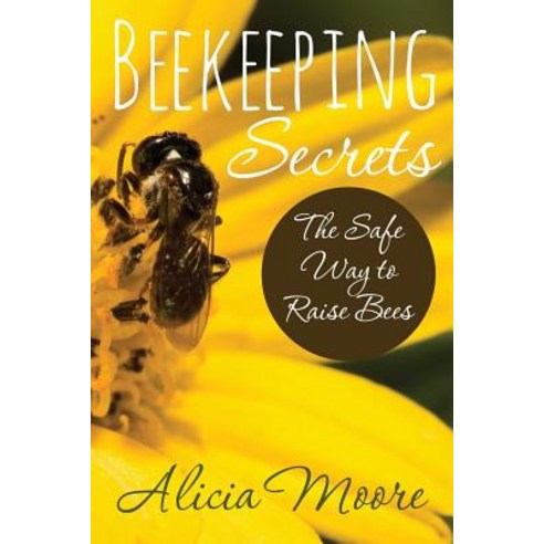 Beekeeping Secrets the Safe Way to Raise Bees Paperback, Speedy Publishing LLC