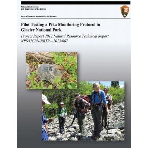 Pilot Testing a Pika Monitoring Protocol in Glacier National Park: Natural Resource Technical Report N..., Createspace Independent Publishing Platform