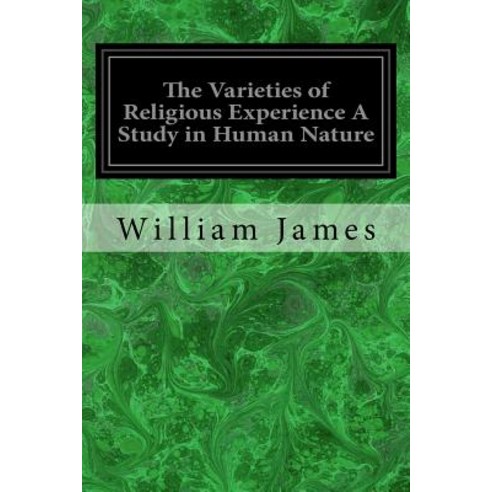The Varieties of Religious Experience a Study in Human Nature: Being the Gifford Lectures on Natural R..., Createspace Independent Publishing Platform