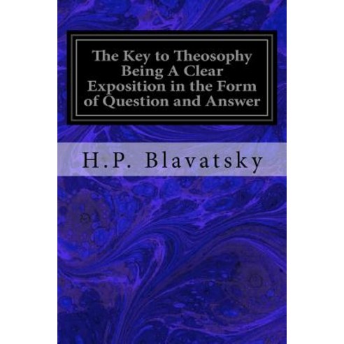The Key to Theosophy Being a Clear Exposition in the Form of Question and Answer: Of the Ethics Scien..., Createspace Independent Publishing Platform
