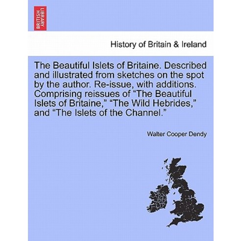 The Beautiful Islets of Britaine. Described and Illustrated from Sketches on the Spot by the Author. R..., British Library, Historical Print Editions