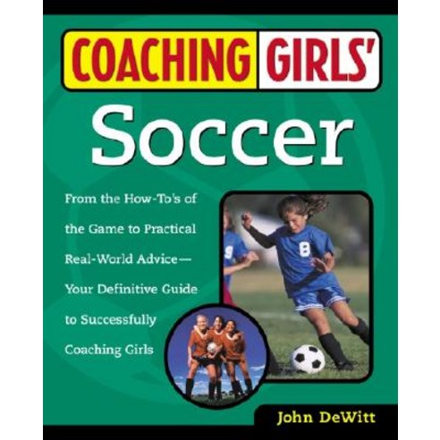 Coaching Girls'' Soccer: From the How-To''s of the Game to Practical Real-World Advice--Your Definitive ..., Three Rivers Press (CA)