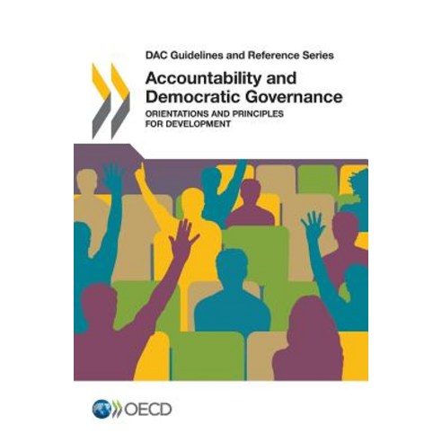 Dac Guidelines and Reference Series Accountability and Democratic Governance: Orientations and Princip..., Org. for Economic Cooperation & Development