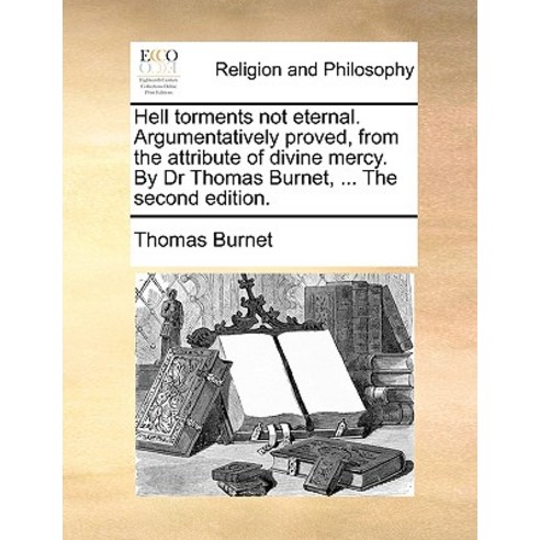 Hell Torments Not Eternal. Argumentatively Proved from the Attribute of Divine Mercy. by Dr Thomas Bu..., Gale Ecco, Print Editions