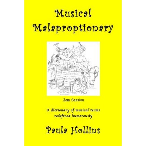 Musical Malaproptionary: A Dictionary of Musical Terms Redefined Humorously - For Music Lovers Screwb..., Createspace Independent Publishing Platform