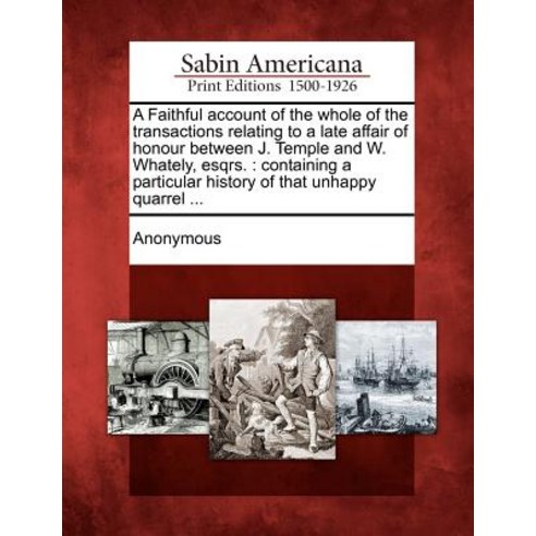 A Faithful Account of the Whole of the Transactions Relating to a Late Affair of Honour Between J. Tem..., Gale, Sabin Americana