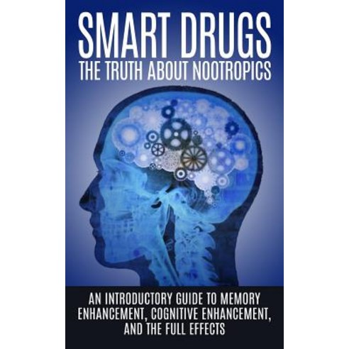 Smart Drugs: The Truth about Nootropics: An Introductory Guide to Memory Enhancement Cognitive Enhanc..., Createspace Independent Publishing Platform