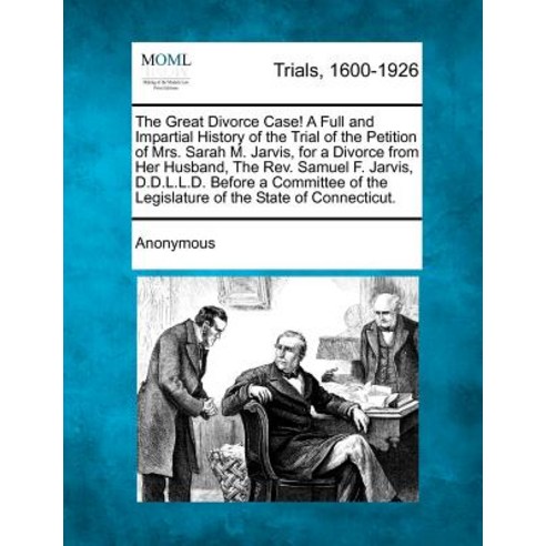 The Great Divorce Case! a Full and Impartial History of the Trial of the Petition of Mrs. Sarah M. Jar..., Gale, Making of Modern Law