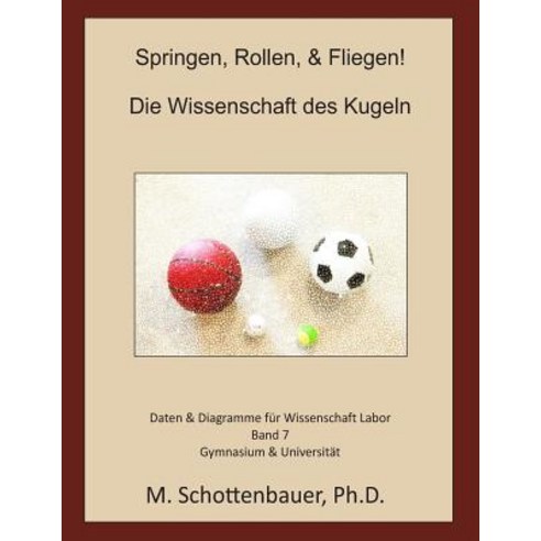 Springen Rollen & Fliegen: Die Wissenschaft Des Kugeln: Daten & Diagramme Fur Wissenschaft Labor: Ba..., Createspace Independent Publishing Platform