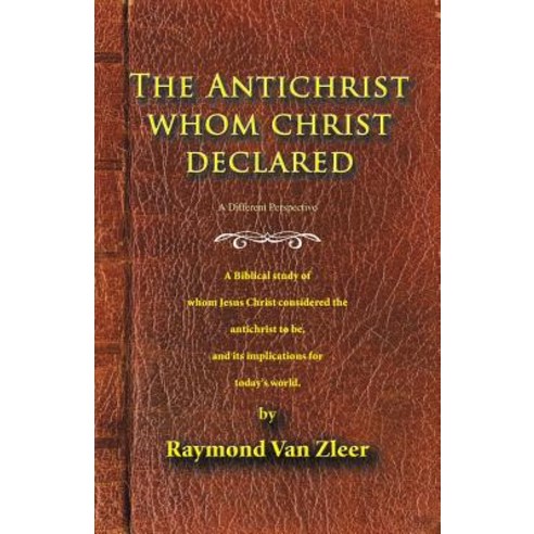 The Antichrist Whom Christ Declared: A Biblical Study of Whom Jesus Christ Considered the Antichrist t…, Trafford Publishing