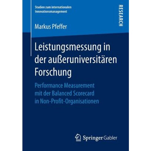 Leistungsmessung in Der Aueruniversitaren Forschung: Performance Measurement Mit Der Balanced Scorecar..., Springer Gabler
